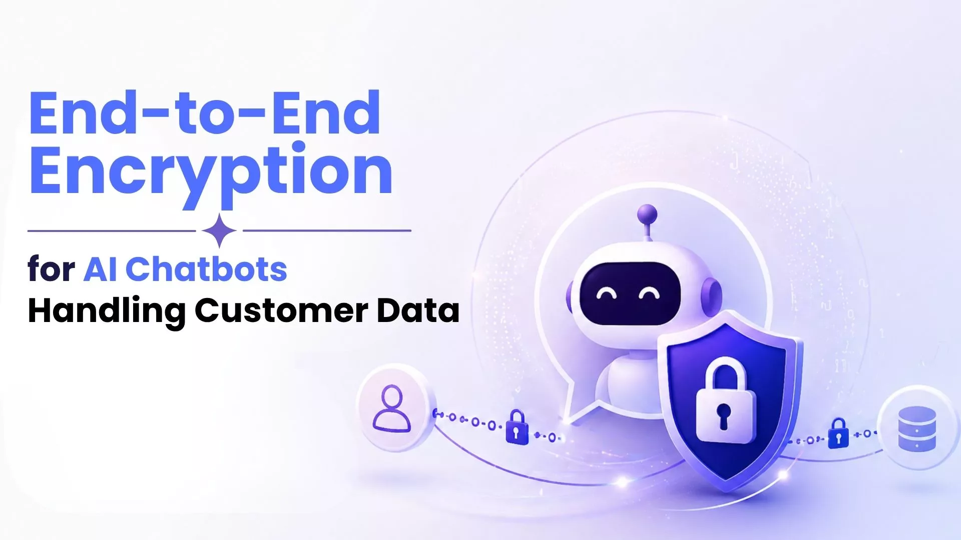 Why End-to-End Encryption Matters for AI Chatbots Handling Customer Data